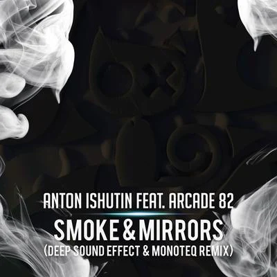 Arcade 82/Anton IshutinSmoke & Mirrors (Deep Sound Effect & Monoteq Remix)