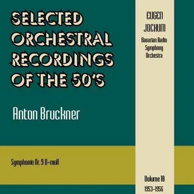 Bavarian Radio Symphony Orchestra/Johannes Schüler/Rias Kammerchor/Bernd Aldenhoff/Walter Sieber/Thorsten Schneider/Howard Vandenburg/Marianne Schech/Annelies Herfurth/Edwin HeyerSelected Orchestral Recordings of the 50s - Anton Bruckner : Symphonie Nr. 9Volume 10