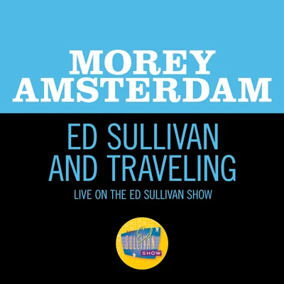 Morey AmsterdamEd Sullivan And Traveling (Live On The Ed Sullivan Show, February 19, 1967)