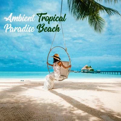 Brazilian Lounge Project/Todays Hits/Dancefloor Hits 2015Ambient Tropical Paradise Beach: 2019 Totally Best Relaxing Ambient Chillout Music Mix Created to Give You 100% Relax, Rest and Perfect Slow Down Unde