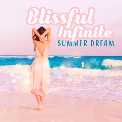 Ibiza Chillout UnlimitedLounge IbizaBlissful Infinite Summer Dream: Holiday, Deep Chillout Music, Rest & Relax