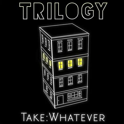 TrilogyTake: Whatever