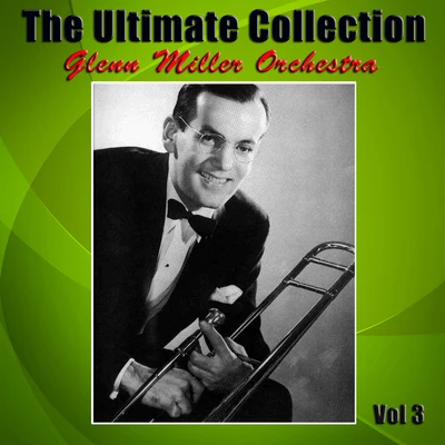 Glenn Miller OrchestraThe Ultimate Collection, Vol. 3