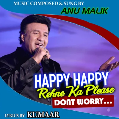 Anu MalikHappy Happy Rehne Ka Please Dont Worry