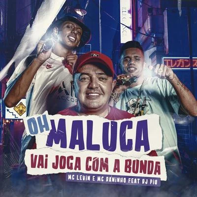 Dj Caaio Doog/MC Levin/Nego RosaOh Maluca Vai Joga Com a Bunda