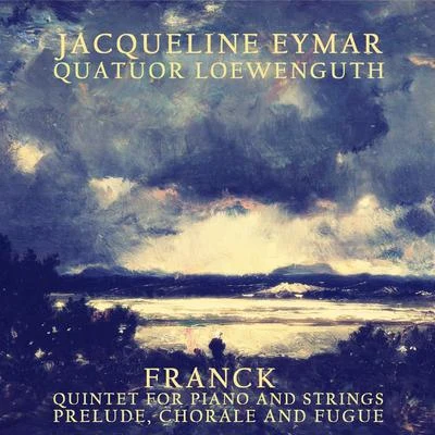 Jacqueline EymarQuatuor LoewenguthAlfred LoewenguthMaurice FueriRoger RochePierre BasseuxFranck: Quintet for Piano and Strings & Prelude, Chorale and Fugue