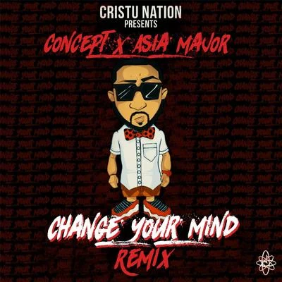 ConceptChange Your Mind (Remix) [feat. Asia Major]