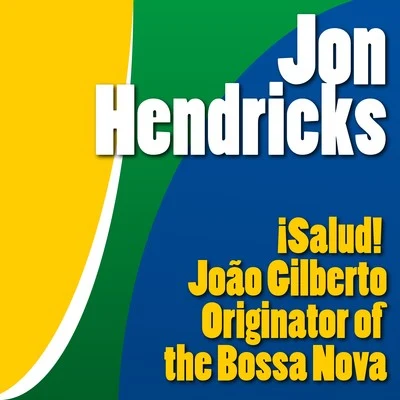 Jon Hendricks¡ salud! João Gilberto, Originator of the Bossa Nova