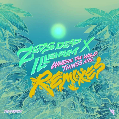 Zeds DeadWhere The Wild Things Are (Remixes)