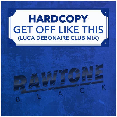 HardcopyGet Off Like This! (Luca Debonaire Club Mix)