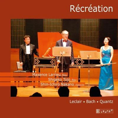 Maxence LarrieuMusic for 2 Flutes and Harpsichord (Baroque) - LECLAIR, J.-M.BACH, J.S.QUANTZ, J.J. (Larrieu, Shigeko Tojo, Shin-ichiro Nakano) (Récréation)