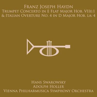 Grosses SymphonieorchestraHans SwarowskyHaydn: Trumpet Concerto in E Flat Major, Hob. VIIe:1Overture No. 4 in D Major Hob. Ia:4