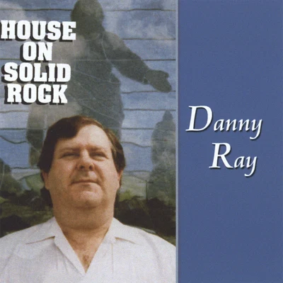 Danny RayHouse on Solid Rock