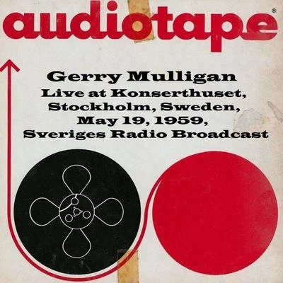 Gerry Mulligan Quartet/Gerry Mulligan/Lee Konitz/Chet Baker/Gerry Mulligan And The Sax SectionLive At Konserthuset, Stockholm, Sweden, May 19th 1959, Sveriges Radio Broadcast