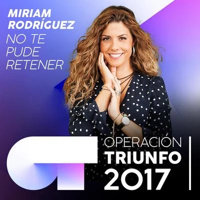 Miriam RodríguezNo Te Pude Retener (Operación Triunfo 2017)