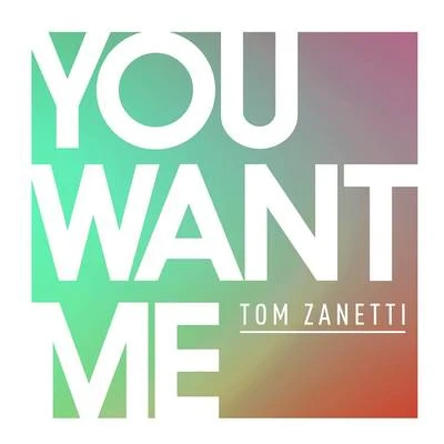 Tom ZanettiYou Want Me