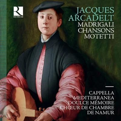 Choeur de Chambre de Namur/Leonardo Garcia AlarconArcadelt: Motetti - Madrigali - Chansons