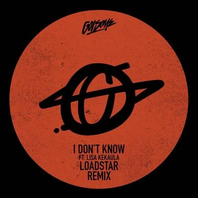 GotSomeI Don&#x27;t Know (Loadstar Remix)