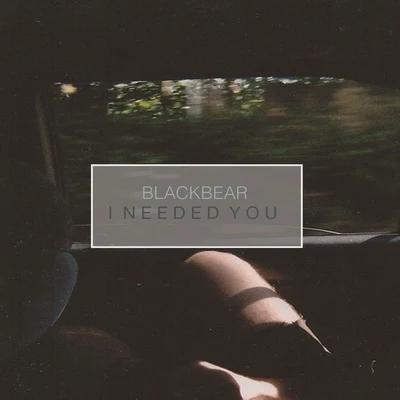 blackbearI needed you