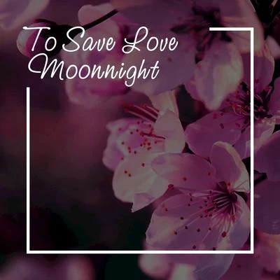 MoonnightTo Save Love (Chillout Mix)