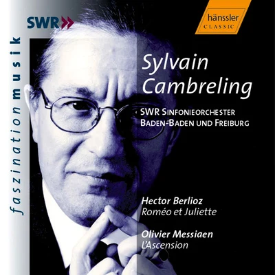 SWR Sinfonieorchester Baden-Baden und Freiburg/SWR Vokalensemble Stuttgart/Sylvain CambrelingBERLIOZ: Romeo and Juliet, Op. 17 MESSIAEN: L'Ascension