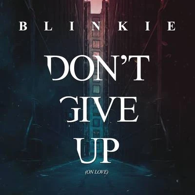 BlinkieDont Give Up (On Love) [Radio Edit]