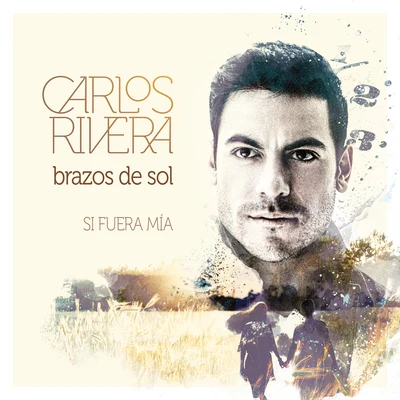 Carlos RiveraBrazos de Sol (Si Fuera Mía)