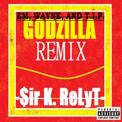 $ir K. RelytEm, Wayne, and T.I.P. (Godzilla Remix)