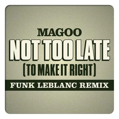 MagooAttitudeTimbalandNot Too Late (To Make It Right) [Funk Leblanc Remix] [feat. Magoo]