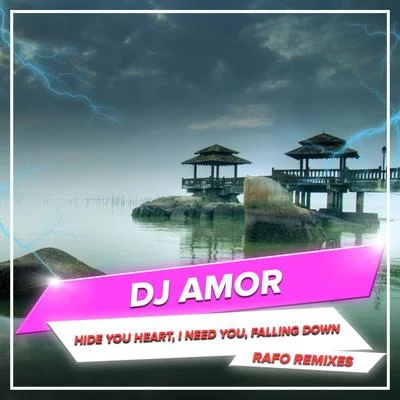 Dj AmorHide You Heart, I Need You, Falling Down (RAFO Remixes)