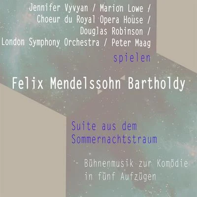 Jennifer VyvyanJ. VyvyanChoeur du Royal Opera HouseLondon Symphony Orchestra spielen: Felix Mendelssohn: Suite aus dem Sommernachtstraum - Bühnenmusik zur Komö