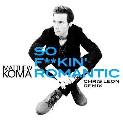 Matthew KomaZeddSo F**kin Romantic (Chris Leon Remix)