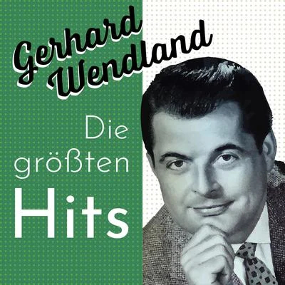 Gerhard WendlandGerhard Wendland - Die Größten Hits