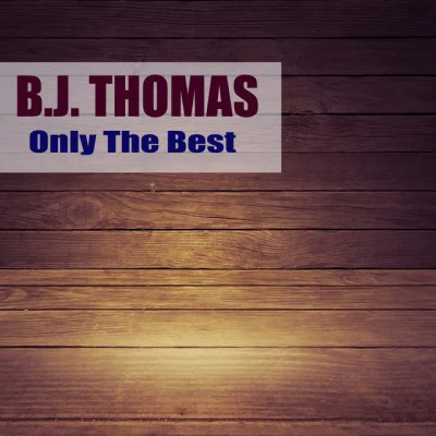 B.J. ThomasOnly The Best