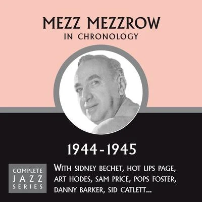 Mezz Mezzrow/Art Hodes/John Williams/Pops Foster/Albert Nicholas/Tommy Ladnier/Cliff Jackson/Meade Lux Lewis/Danny Alvin/Teddy BunnComplete Jazz Series 1944 - 1945