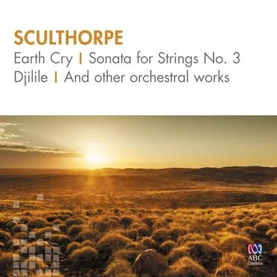 Peter SculthorpeSculthorpe: Earth Cry, Sonata for Strings No. 3, Djilile and Other Orchestral Works