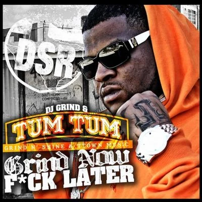 Tum TumGrind Now F*ck Later