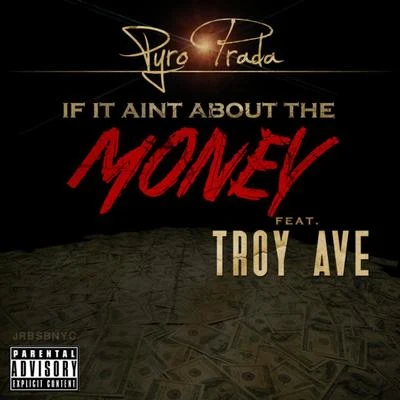 Pyro PradaIf it Aint About Money (feat. Troy Ave)