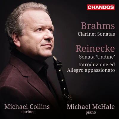 Peter Francomb/Michael Collins/Sandrine Piau/Thomas Zehetmair/Northern Sinfonia/Chris Griffiths/Richard Watkins/Michael Thompson/Rolf HindBRAHMS, J.: Clarinet SonatasREINECKE, C.: Clarinet Sonata, "Undine"Introduction and Allegro appassionato (M. Collins, McHale)