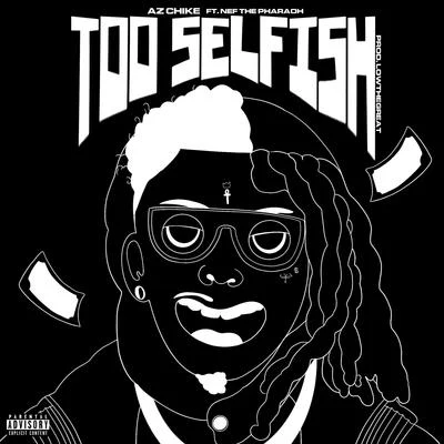 AzChikeToo Selfish (feat. Nef the Pharaoh)