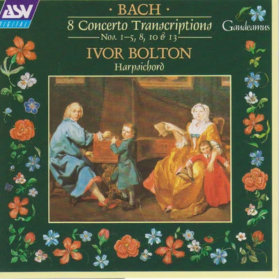 Ivor BoltonJ.S. Bach: 8 Concerto Transcriptions, Nos.1 - 5, 8, 10 and 13