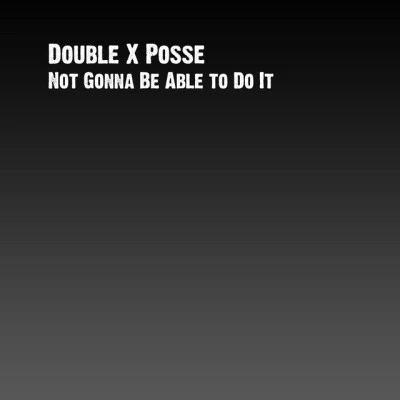 Double XX PosseNot Gonna Be Able to Do It