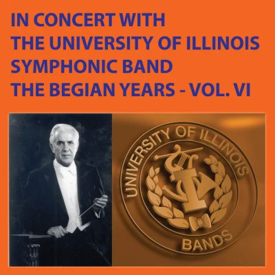 The University of Illinois Symphonic Bandin concert with the university of Illinois symphonic band - the beg Ian years, Vol. X X