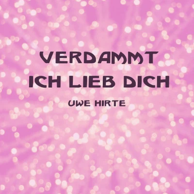 Uwe HirteVerdammt ich lieb dich