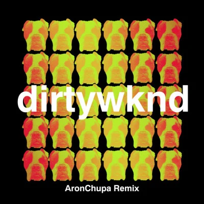 Dirtywknd/AronChupaDirty Weekend (AronChupa Remix)