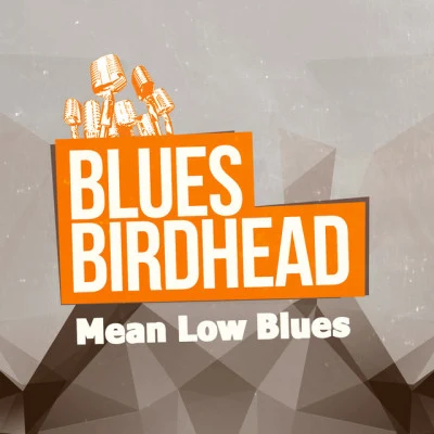 Blues BirdheadMean Low Blues