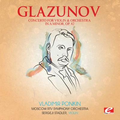 Sergeji Stadler/Alexander Glazunov/Vladimir Ponkin/Moscow RTV Symphony OrchestraGlazunov: Concerto for Violin and Orchestra in A Minor, Op. 82 (Digitally Remastered)