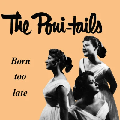 The Poni-TailsBorn Too Late