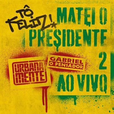 Gabriel O PensadorTô Feliz (Matei O Presidente) 2 (Ao Vivo)