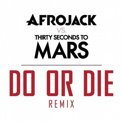 30 Seconds to MarsDo Or Die (Afrojack vs. Thirty Seconds To Mars Remix)